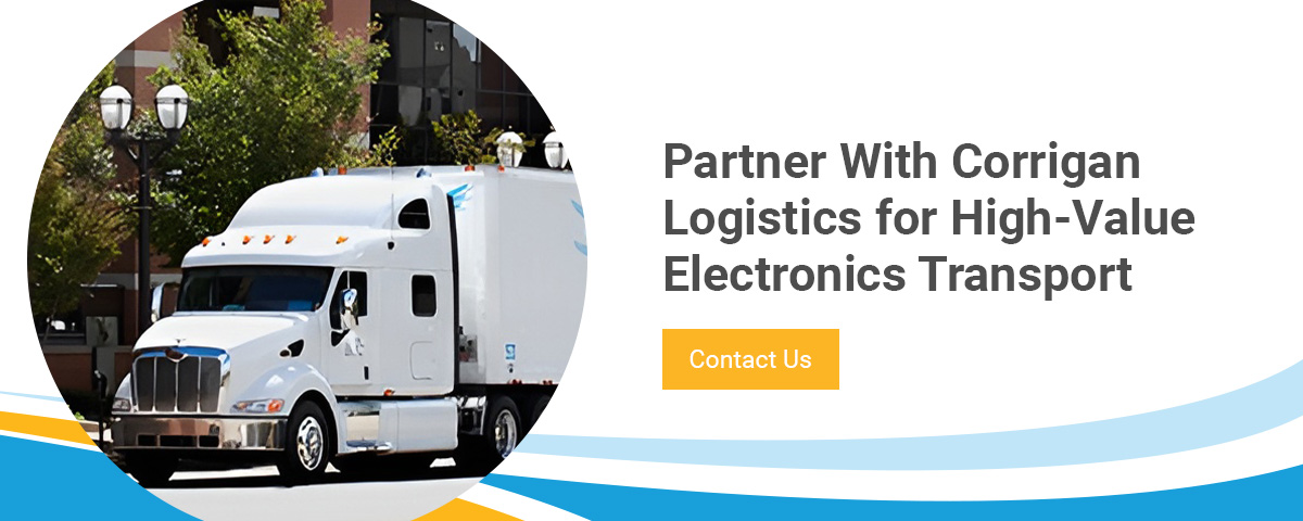 Partner With Corrigan Logistics for High-Value Electronics Transport